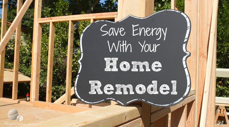 Save Energy With Your Home Remodel - HapaMama